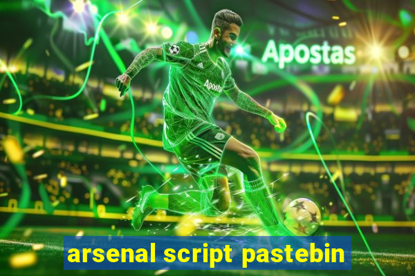 arsenal script pastebin